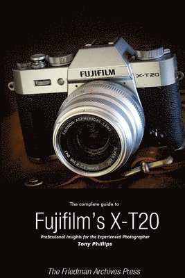 Tony Phillips - Complete Guide to Fujifilm's X-T20 (B&W Edition), Häftad