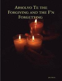 bokomslag Absolvo Te the Forgiving and the F'n Forgetting