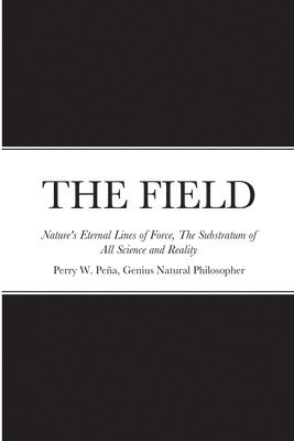 THE FIELD, Nature's Eternal Lines of Force, The Substratum of All Science and Reality 1
