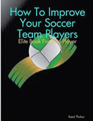 How To Improve Your Soccer Team Players - Elite Book For Elite Player 1