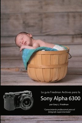 Gary Friedman - Guia Friedman Archives Para La Sony Alpha 6300 (Edicion En B&N), Häftad