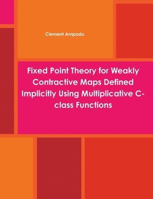 bokomslag Fixed Point Theory for Weakly Contractive Maps Defined Implicitly Using Multiplicative C-class Functions