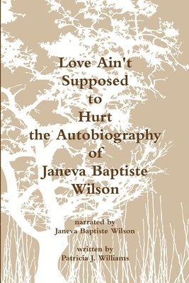 Love Ain't Supposed To Hurt The Autobiography of Janeva Baptiste Wilson