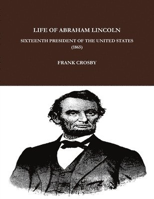 bokomslag LIFE OF ABRAHAM LINCOLN, SIXTEENTH PRESIDENT OF THE UNITED STATES.  (1865)