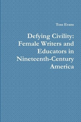 bokomslag Defying Civility: Female Writers and Educators in Nineteenth-Century America