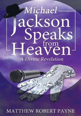 Matthew Robert Payne - Michael Jackson Speaks from Heaven, Inbunden