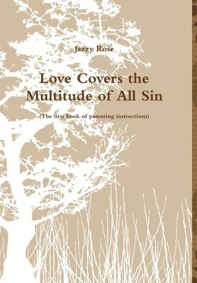 bokomslag Love Covers the Multitude of All Sin (the First Book of Parenting Instructions)