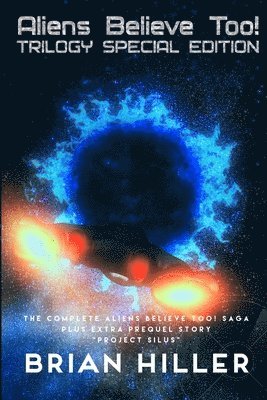 Brian Hiller - ALIENS BELIEVE TOO! Trilogy Special Edition, Häftad