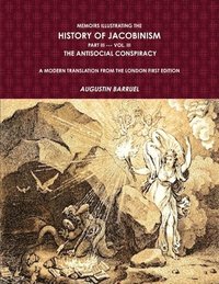 bokomslag Memoirs Illustrating The History of Jacobinism.  Part III --- Vol. III,  The Antisocial Conspiracy.  A Modern Translation From The London First Edition.