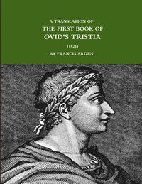 bokomslag A TRANSLATION OF THE FIRST BOOK OF OVID'S TRISTIA (1821)