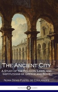 bokomslag The Ancient City: A Study of the Religion, Laws, and Institutions of Greece and Rome