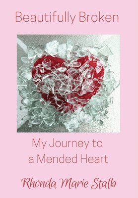 Rhonda Marie Stalb - Beautifully Broken, Inbunden