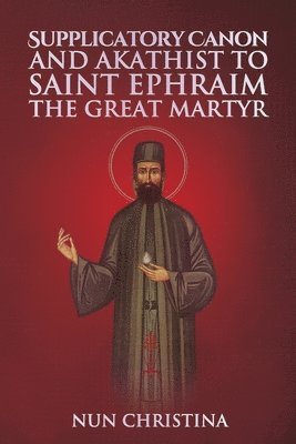 St George Monastery, Nun Christina, Anna Skoubourdis - Supplicatory Canon and Akathist to Saint Ephraim of Nea Makri, Häftad