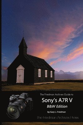 Gary L Friedman - Friedman Archives Guide to Sony's A7R V (B&W Edition), Häftad