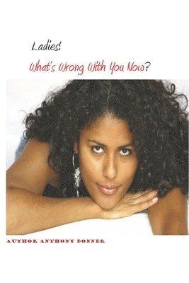 Anthony Bonner - Ladies! What's Wrong With You Now?, Häftad