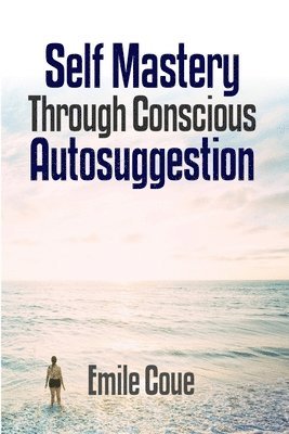 bokomslag Self Mastery Through Conscious Autosuggestion