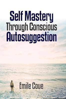 Self Mastery Through Conscious Autosuggestion 1