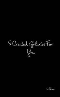 bokomslag I Created Galaxies For You