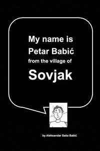 bokomslag My name is Petar Babic from the village of Sovjak