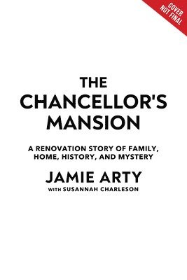Jamie Arty - The Chancellor's Mansion: A Renovation Story of Family, Home, History, and Mystery, Inbunden