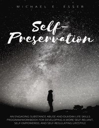 bokomslag Self-Preservation: An Engaging Substance Abuse and DUI/DWI Life Skills Program/Workbook for Developing a More Self-Reliant, Self-Empowere