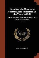 Narrative of a Mission to Central Africa Performed in the Years 1850-51 1