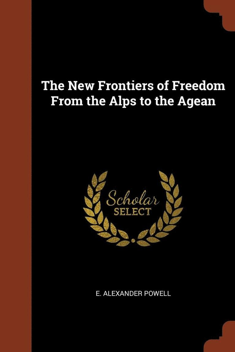 E Alexander Powell, E. Alexander Powell - New Frontiers of Freedom From the Alps to the Agean, Häftad