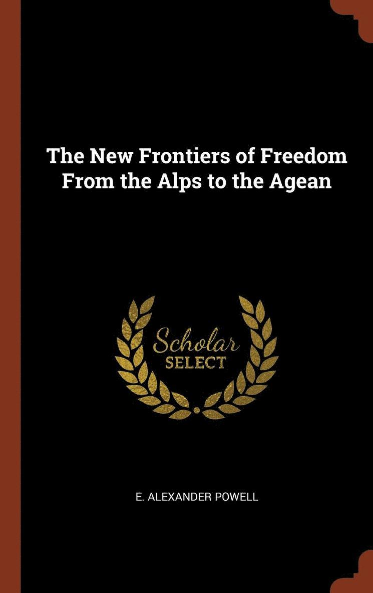 E Alexander Powell - New Frontiers of Freedom From the Alps to the Agean, Inbunden