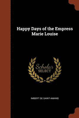 Imbert De Saint-Amand - Happy Days of the Empress Marie Louise, Häftad