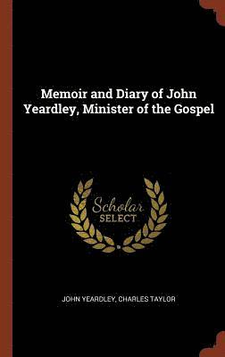 John Yeardley, Charles Taylor - Memoir and Diary of John Yeardley, Minister of the Gospel, Inbunden