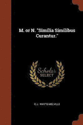 M. or N. &quot;Similia Similibus Curantur.&quot; 1