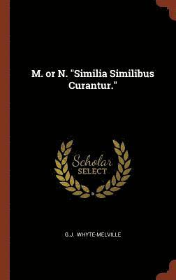 M. or N. &quot;Similia Similibus Curantur.&quot; 1