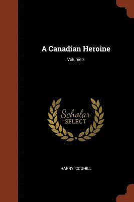 A Canadian Heroine; Volume 3 1