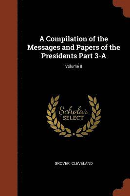 Grover Cleveland - Compilation of the Messages and Papers of the Presidents Part 3-A; Volume 8, Häftad