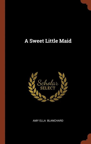 Amy Ella Blanchard - Sweet Little Maid, Inbunden