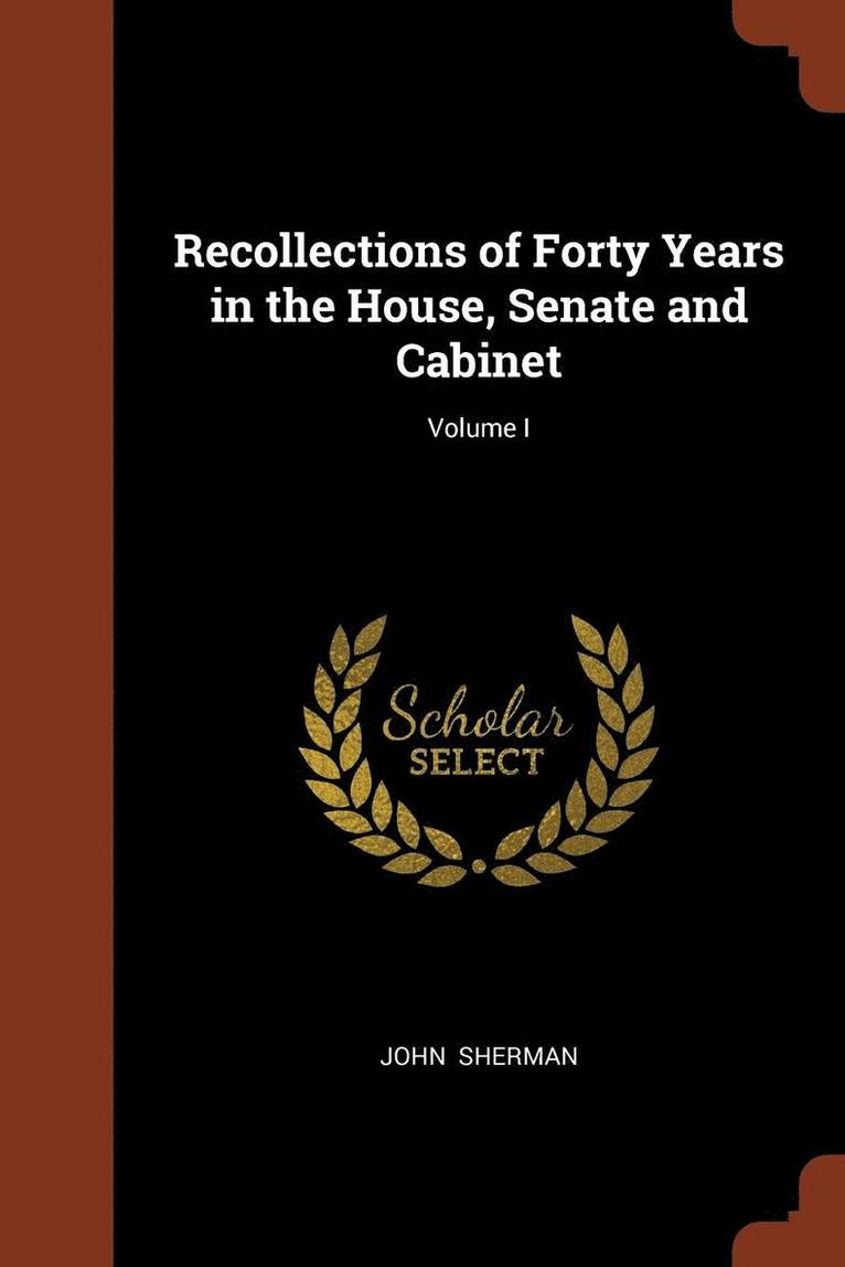 John Sherman - Recollections of Forty Years in the House, Senate and Cabinet; Volume I, Häftad