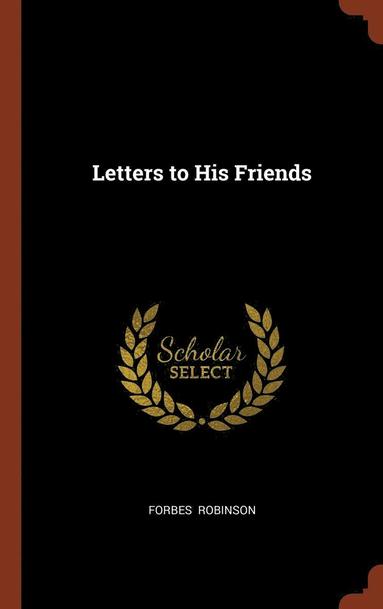 Forbes Robinson - Letters to His Friends, Inbunden