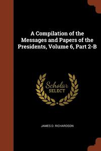 bokomslag A Compilation of the Messages and Papers of the Presidents, Volume 6, Part 2-B