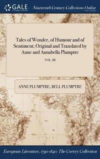 bokomslag Tales of Wonder, of Humour and of Sentiment; Original and Translated by Anne and Annabella Plumptre; VOL. III