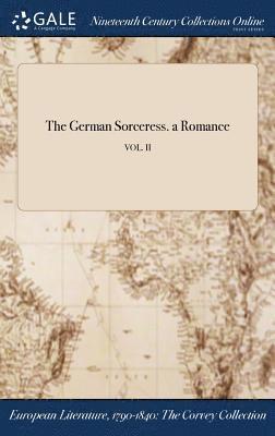 bokomslag The German Sorceress. a Romance; VOL. II