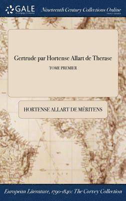 Hortense Allart de Méritens - Gertrude par Hortense Allart de Therase; TOME PREMIER, Inbunden