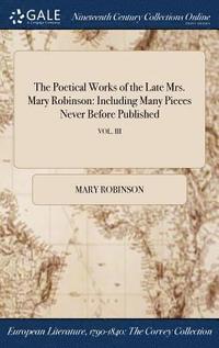 bokomslag The Poetical Works of the Late Mrs. Mary Robinson