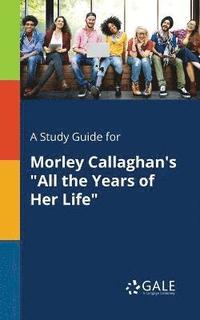 bokomslag A Study Guide for Morley Callaghan's &quot;All the Years of Her Life&quot;