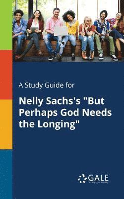 bokomslag A Study Guide for Nelly Sachs's &quot;But Perhaps God Needs the Longing&quot;