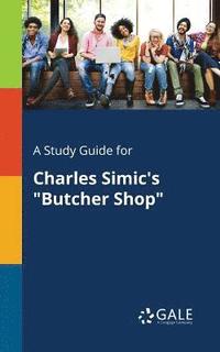 bokomslag A Study Guide for Charles Simic's &quot;Butcher Shop&quot;