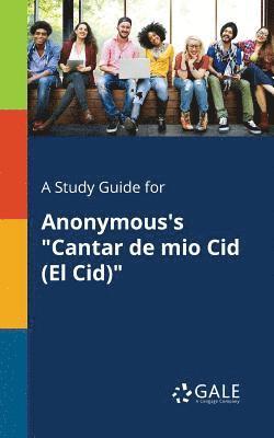 A Study Guide for Anonymous's &quot;Cantar De Mio Cid (El Cid)&quot; 1