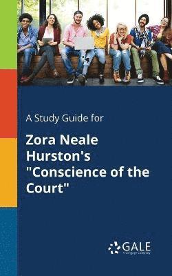 A Study Guide for Zora Neale Hurston's &quot;Conscience of the Court&quot; 1