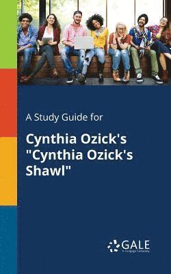 Cengage Learning Gale - Study Guide for Cynthia Ozick's "Cynthia Ozick's Shawl", Häftad