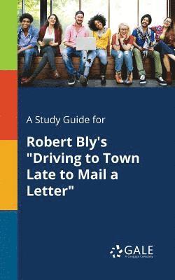 Cengage Learning Gale - Study Guide for Robert Bly's "Driving to Town Late to Mail a Letter", Häftad