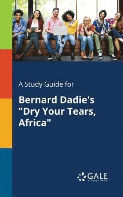 bokomslag A Study Guide for Bernard Dadie's &quot;Dry Your Tears, Africa&quot;